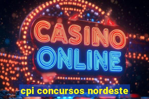 cpi concursos nordeste